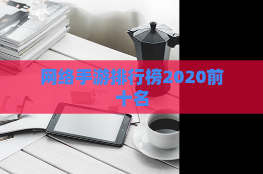 网络手游排行榜2020前十名